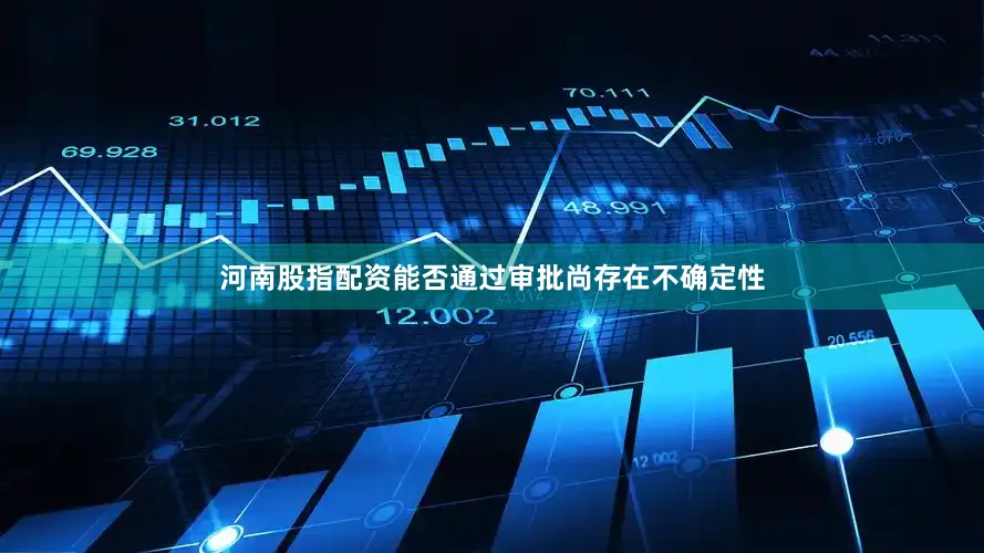 河南股指配资能否通过审批尚存在不确定性